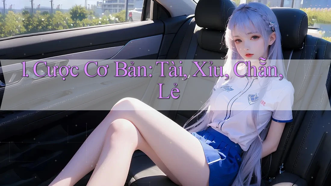 1. Cược Cơ Bản: Tài, Xỉu, Chẵn, Lẻ 1. Cược Cơ Bản: Tài, Xỉu, Chẵn, Lẻ