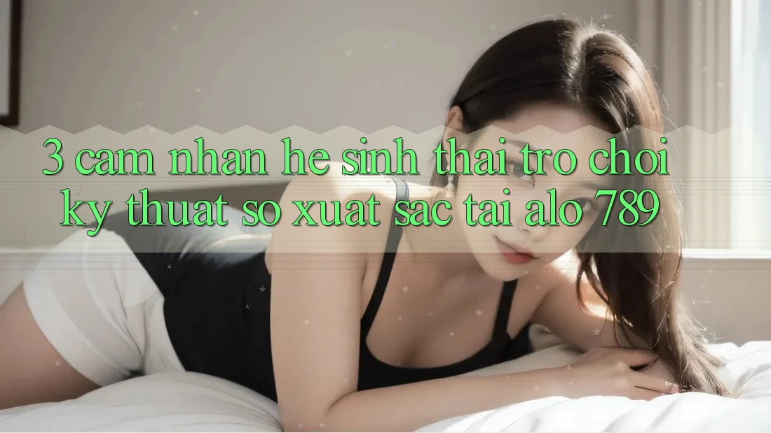 3. Cảm nhận Hệ Sinh Thái Trò chơi Kỹ Thuật Số Xuất sắc Tại Alo 789 3. Cảm nhận Hệ Sinh Thái Trò chơi Kỹ Thuật Số Xuất sắc Tại Alo 789