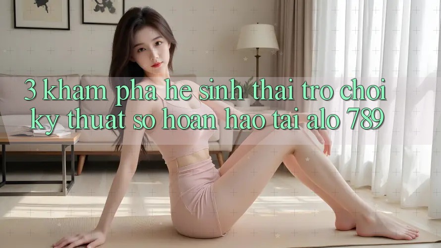 3. Khám Phá Hệ Sinh Thái Trò chơi Kỹ Thuật Số Hoàn hảo Tại Alo 789 3. Khám Phá Hệ Sinh Thái Trò chơi Kỹ Thuật Số Hoàn hảo Tại Alo 789