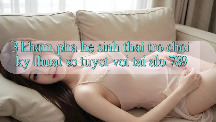 3. Khám Phá Hệ Sinh Thái Trò chơi Kỹ Thuật Số Tuyệt vời Tại Alo 789 3. Khám Phá Hệ Sinh Thái Trò chơi Kỹ Thuật Số Tuyệt vời Tại Alo 789