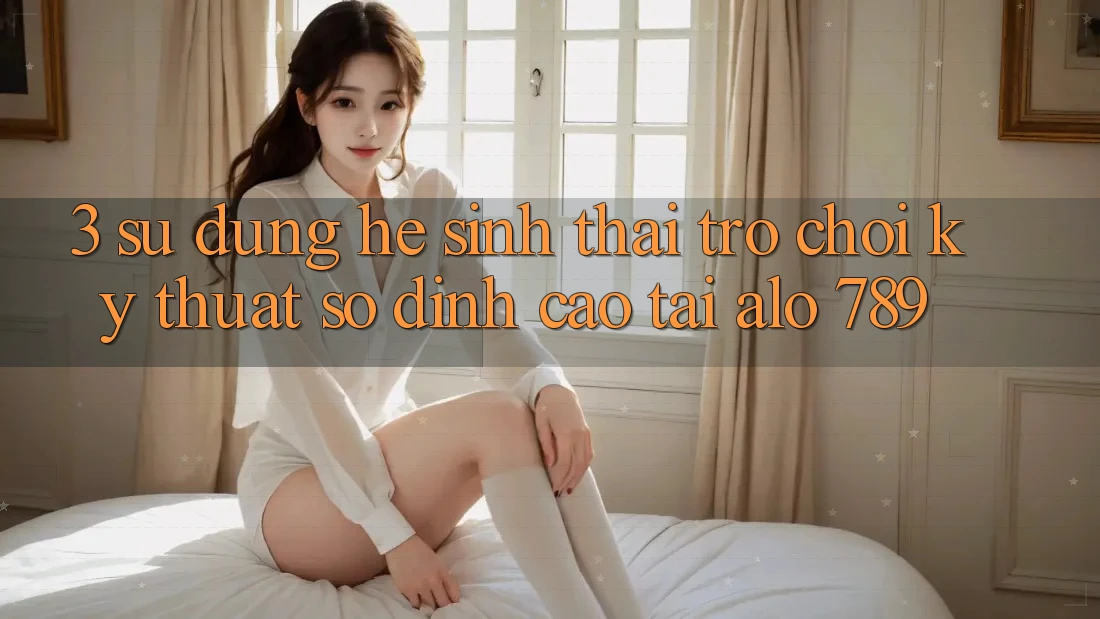 3. Sử dụng Hệ Sinh Thái Trò chơi Kỹ Thuật Số Đỉnh Cao Tại Alo 789