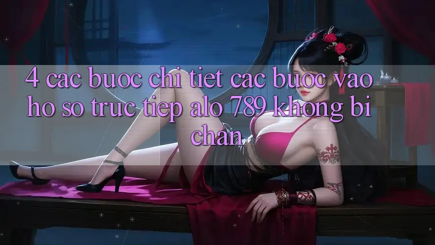 4. Các bước Chi Tiết Các Bước Vào hồ sơ Trực Tiếp Alo 789 Không Bị Chặn 4. Các bước Chi Tiết Các Bước Vào hồ sơ Trực Tiếp Alo 789 Không Bị Chặn