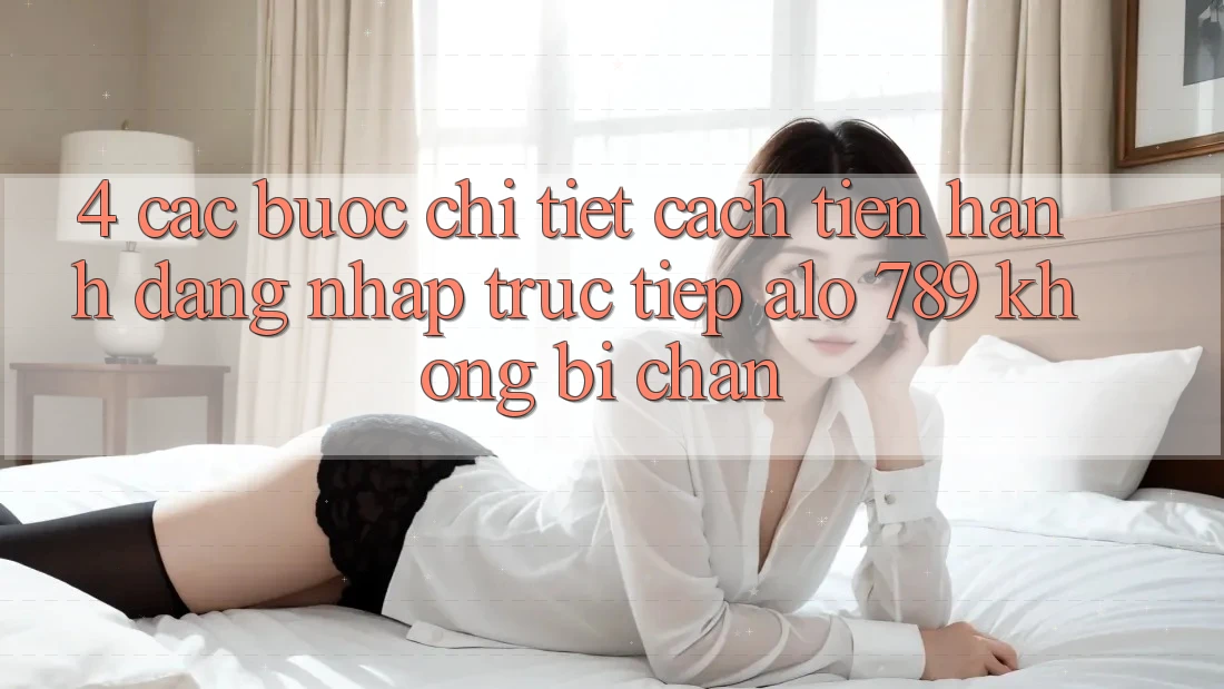 4. Các bước Chi Tiết Cách tiến hành Đăng Nhập Trực Tiếp Alo 789 Không Bị Chặn 4. Các bước Chi Tiết Cách tiến hành Đăng Nhập Trực Tiếp Alo 789 Không Bị Chặn