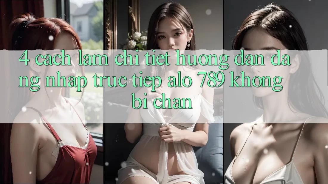 4. Cách làm Chi Tiết Hướng dẫn Đăng Nhập Trực Tiếp Alo 789 Không Bị Chặn 4. Cách làm Chi Tiết Hướng dẫn Đăng Nhập Trực Tiếp Alo 789 Không Bị Chặn