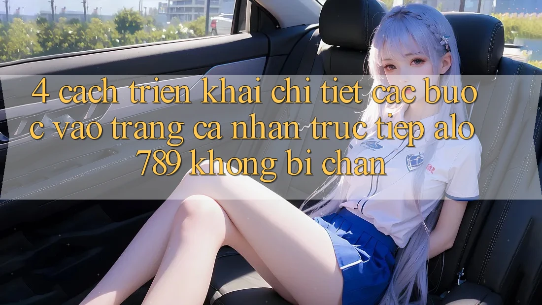 4. Cách triển khai Chi Tiết Các Bước Vào trang cá nhân Trực Tiếp Alo 789 Không Bị Chặn 4. Cách triển khai Chi Tiết Các Bước Vào trang cá nhân Trực Tiếp Alo 789 Không Bị Chặn