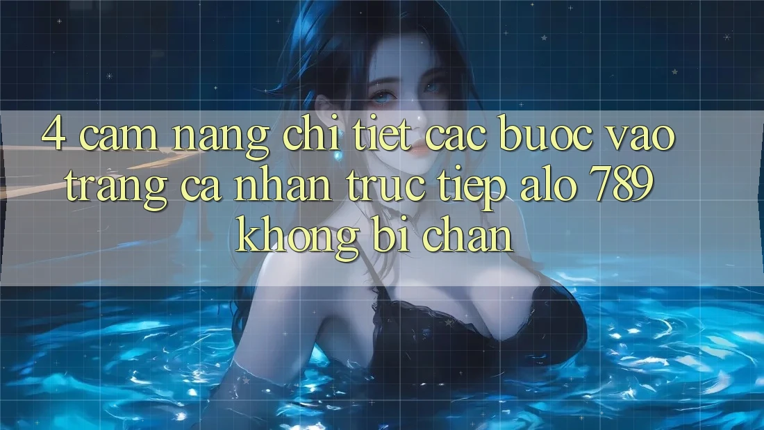4. Cẩm nang Chi Tiết Các Bước Vào trang cá nhân Trực Tiếp Alo 789 Không Bị Chặn 4. Cẩm nang Chi Tiết Các Bước Vào trang cá nhân Trực Tiếp Alo 789 Không Bị Chặn