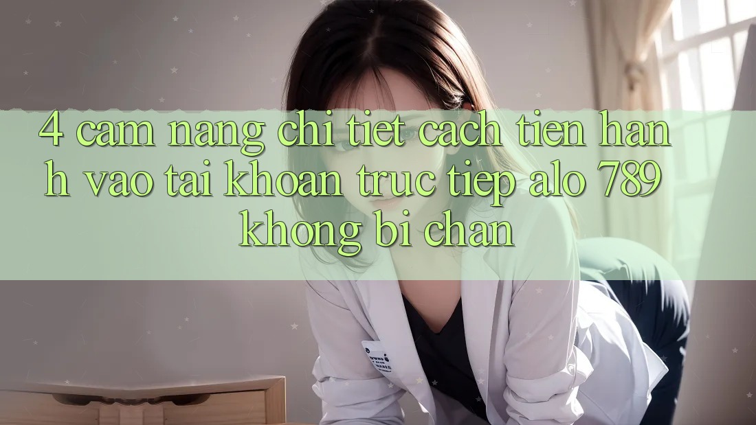 4. Cẩm nang Chi Tiết Cách tiến hành Vào tài khoản Trực Tiếp Alo 789 Không Bị Chặn 4. Cẩm nang Chi Tiết Cách tiến hành Vào tài khoản Trực Tiếp Alo 789 Không Bị Chặn
