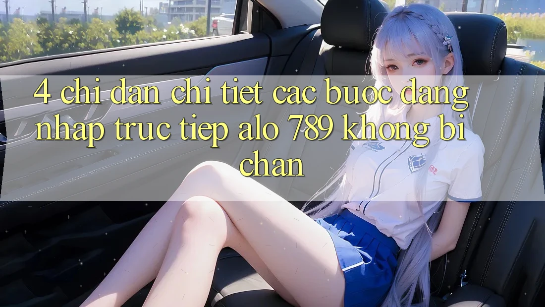 4. Chỉ dẫn Chi Tiết Các Bước Đăng Nhập Trực Tiếp Alo 789 Không Bị Chặn 4. Chỉ dẫn Chi Tiết Các Bước Đăng Nhập Trực Tiếp Alo 789 Không Bị Chặn