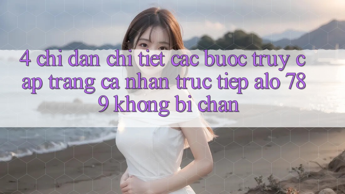 4. Chỉ dẫn Chi Tiết Các Bước Truy cập trang cá nhân Trực Tiếp Alo 789 Không Bị Chặn 4. Chỉ dẫn Chi Tiết Các Bước Truy cập trang cá nhân Trực Tiếp Alo 789 Không Bị Chặn