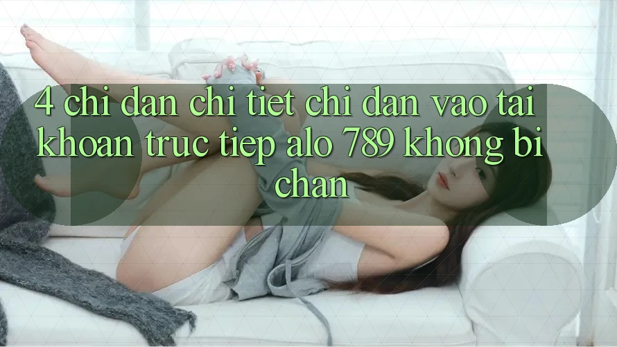 4. Chỉ dẫn Chi Tiết Chỉ dẫn Vào tài khoản Trực Tiếp Alo 789 Không Bị Chặn 4. Chỉ dẫn Chi Tiết Chỉ dẫn Vào tài khoản Trực Tiếp Alo 789 Không Bị Chặn