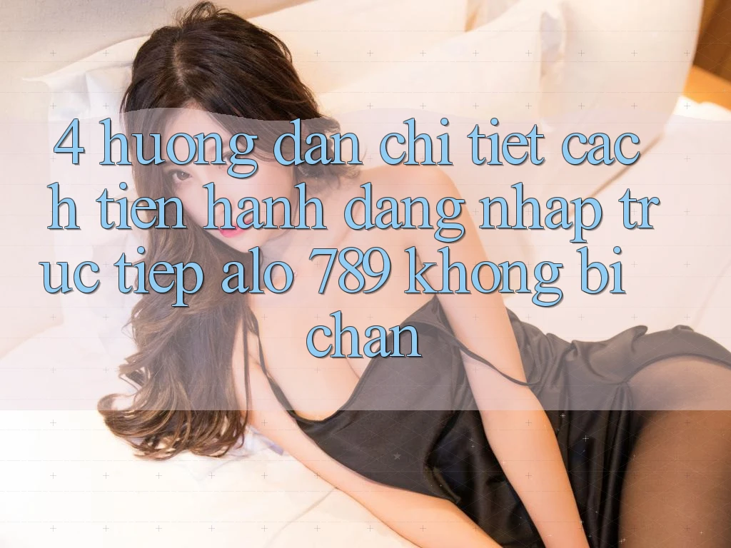 4. Hướng Dẫn Chi Tiết Cách tiến hành Đăng Nhập Trực Tiếp Alo 789 Không Bị Chặn 4. Hướng Dẫn Chi Tiết Cách tiến hành Đăng Nhập Trực Tiếp Alo 789 Không Bị Chặn