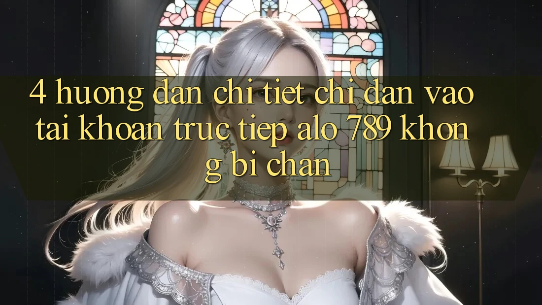 4. Hướng Dẫn Chi Tiết Chỉ dẫn Vào tài khoản Trực Tiếp Alo 789 Không Bị Chặn 4. Hướng Dẫn Chi Tiết Chỉ dẫn Vào tài khoản Trực Tiếp Alo 789 Không Bị Chặn
