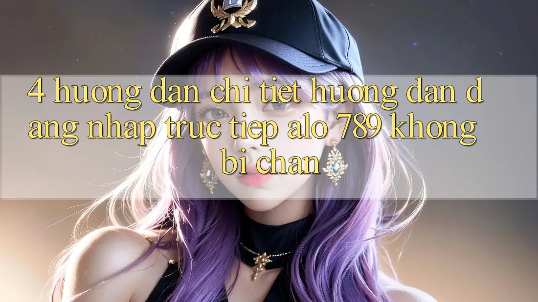 4. Hướng Dẫn Chi Tiết Hướng dẫn Đăng Nhập Trực Tiếp Alo 789 Không Bị Chặn 4. Hướng Dẫn Chi Tiết Hướng dẫn Đăng Nhập Trực Tiếp Alo 789 Không Bị Chặn