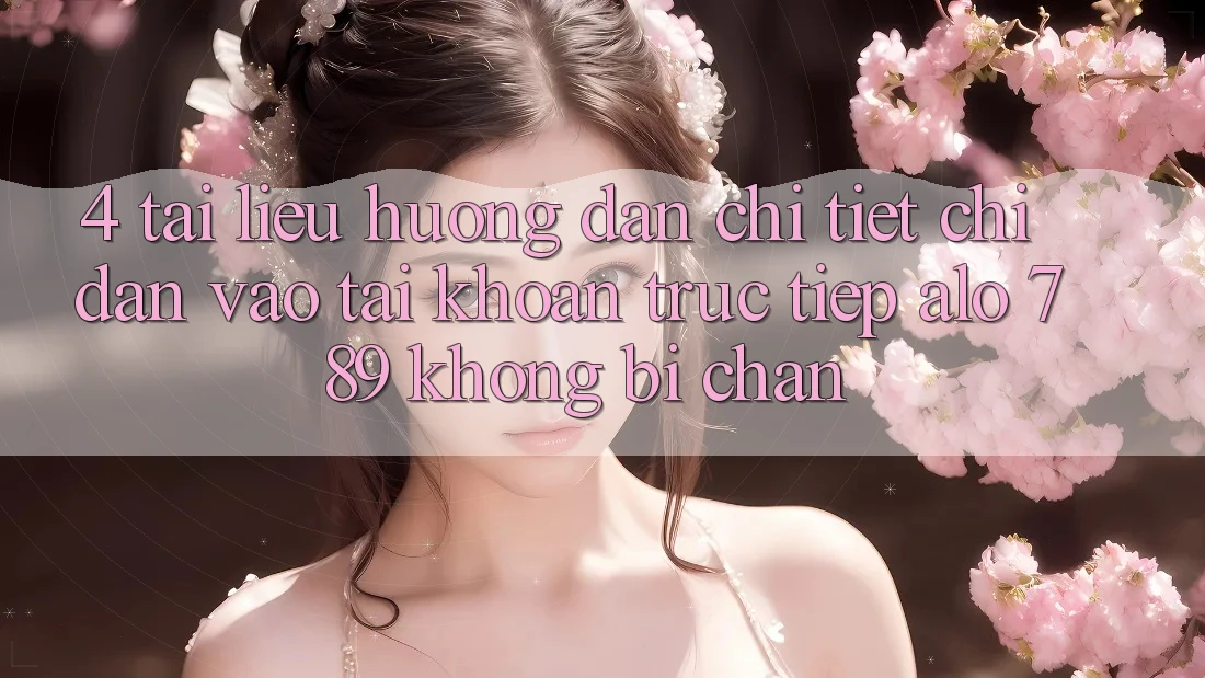 4. Tài liệu hướng dẫn Chi Tiết Chỉ dẫn Vào tài khoản Trực Tiếp Alo 789 Không Bị Chặn