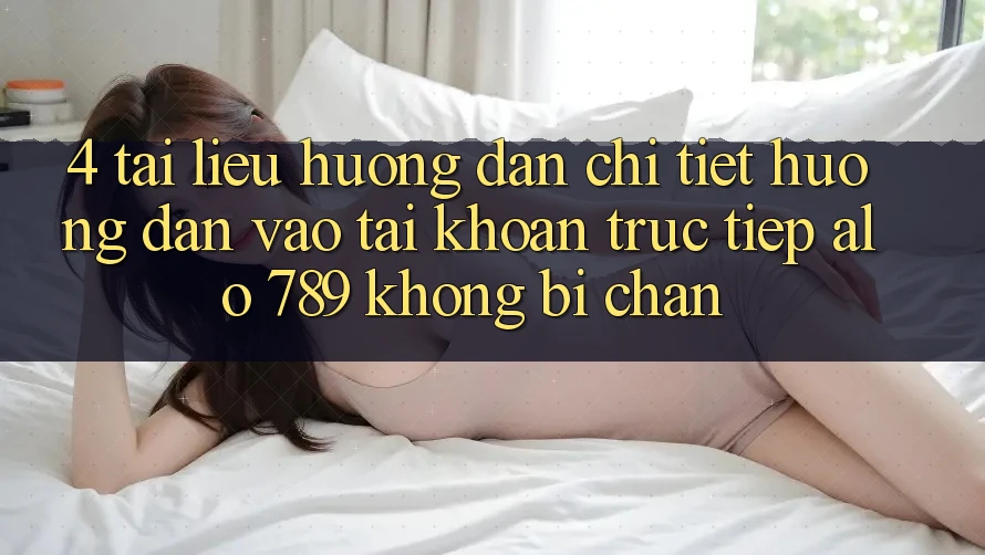 4. Tài liệu hướng dẫn Chi Tiết Hướng dẫn Vào tài khoản Trực Tiếp Alo 789 Không Bị Chặn 4. Tài liệu hướng dẫn Chi Tiết Hướng dẫn Vào tài khoản Trực Tiếp Alo 789 Không Bị Chặn