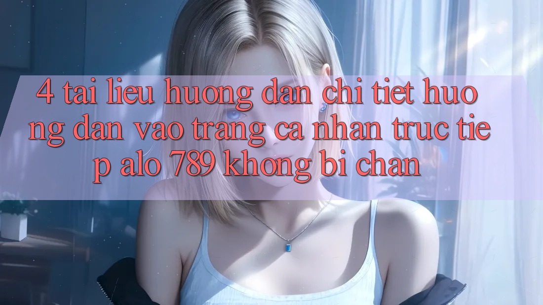 4. Tài liệu hướng dẫn Chi Tiết Hướng dẫn Vào trang cá nhân Trực Tiếp Alo 789 Không Bị Chặn 4. Tài liệu hướng dẫn Chi Tiết Hướng dẫn Vào trang cá nhân Trực Tiếp Alo 789 Không Bị Chặn