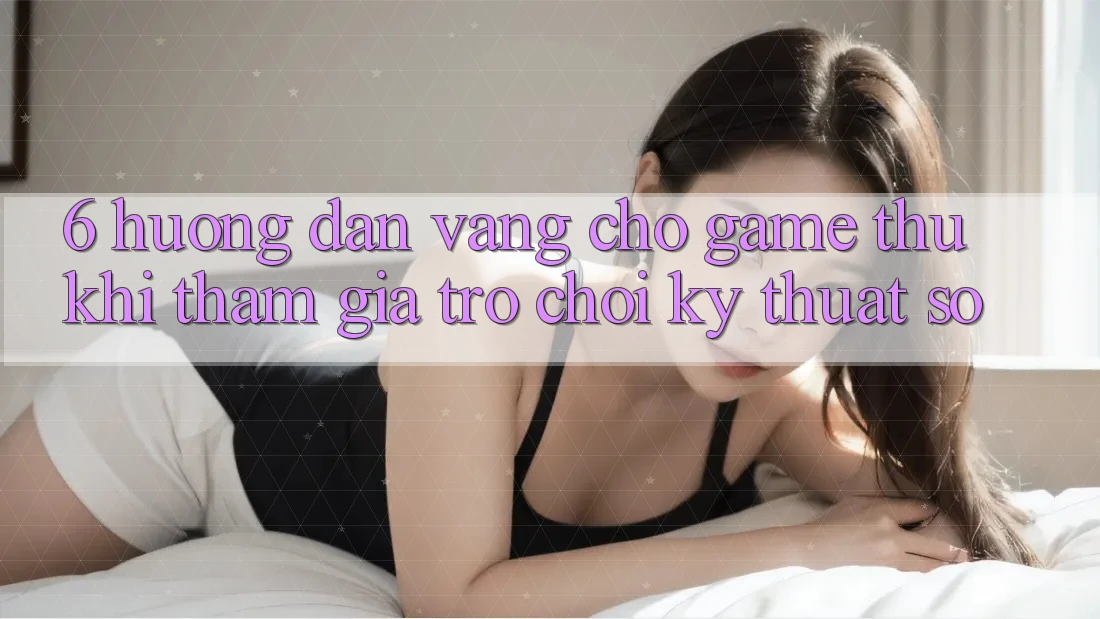 6. Hướng dẫn Vàng Cho Game Thủ Khi Tham Gia Trò chơi Kỹ Thuật Số