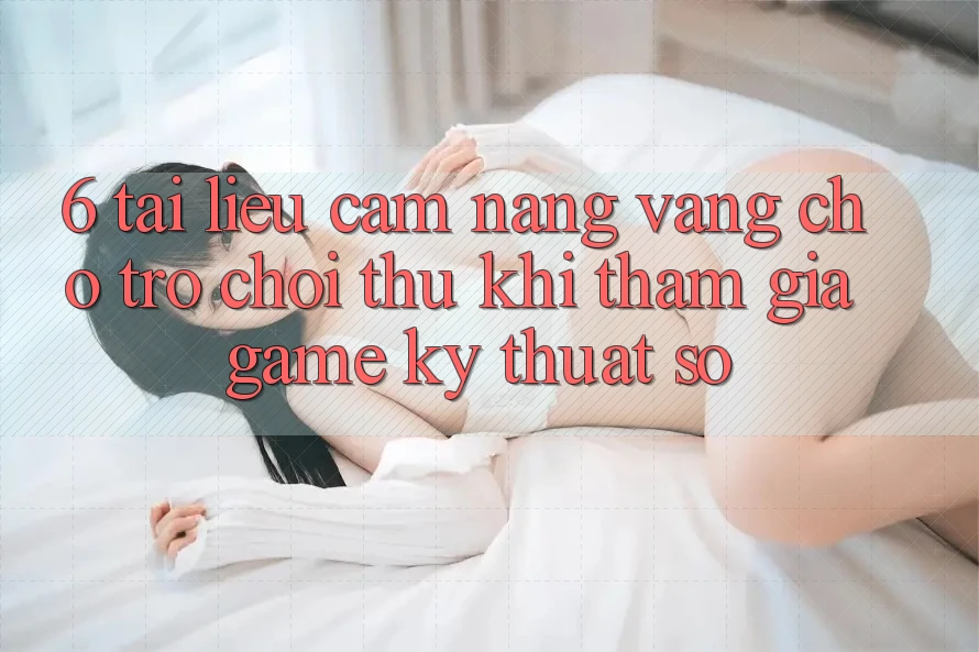 6. Tài liệu cẩm nang Vàng Cho Trò chơi Thủ Khi Tham Gia Game Kỹ Thuật Số 6. Tài liệu cẩm nang Vàng Cho Trò chơi Thủ Khi Tham Gia Game Kỹ Thuật Số