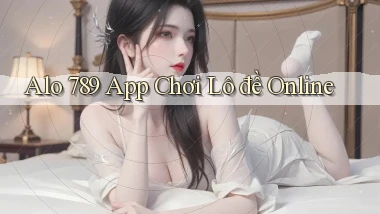 alo 789 app chơi lô đề online