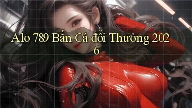 alo 789 bắn cá đổi thưởng 2026