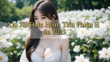 alo 789 bidv hoàn tiền phiên bản 2025