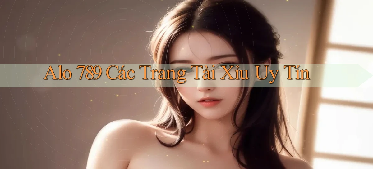 alo 789 các trang tài xỉu uy tín