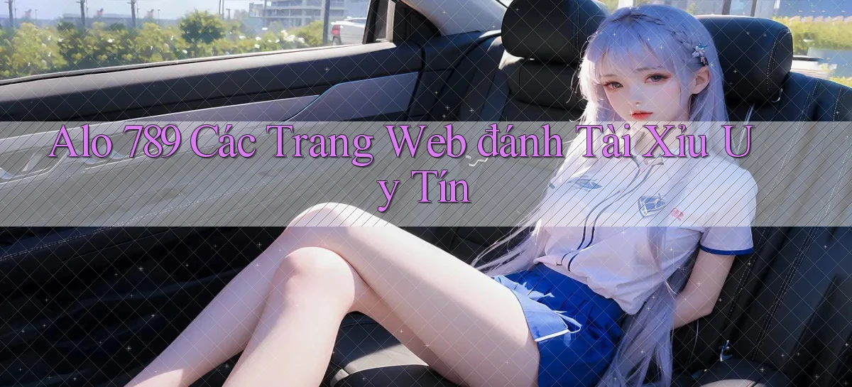 alo 789 các trang web đánh tài xỉu uy tín