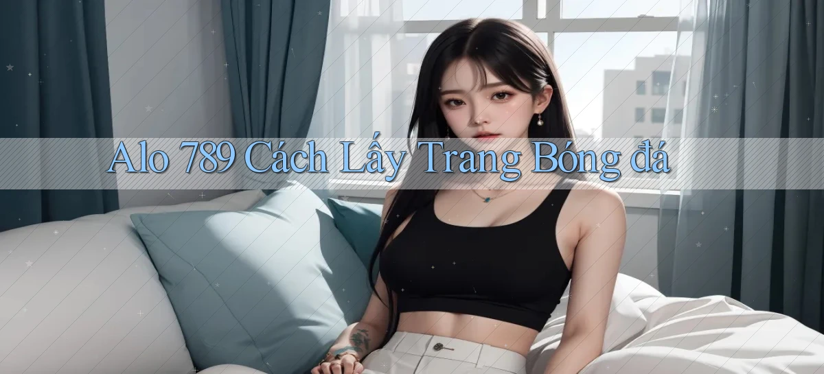 alo 789 cách lấy trang bóng đá