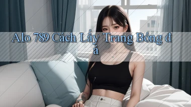 alo 789 cách lấy trang bóng đá