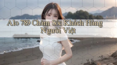 alo 789 chăm sóc khách hàng người việt
