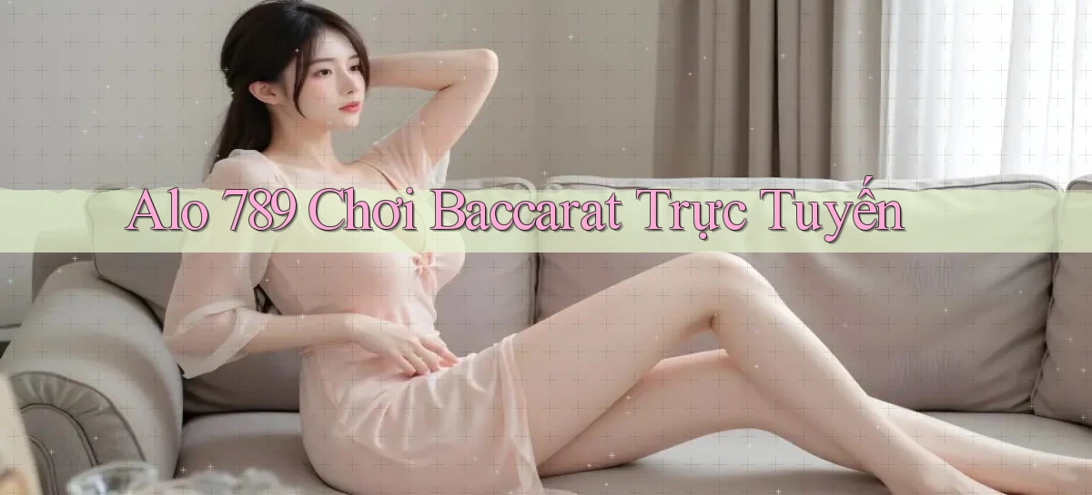 alo 789 chơi baccarat trực tuyến