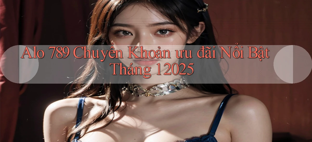 alo 789 chuyển khoản ưu đãi nổi bật tháng 1 2025