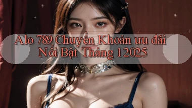 alo 789 chuyển khoản ưu đãi nổi bật tháng 1 2025