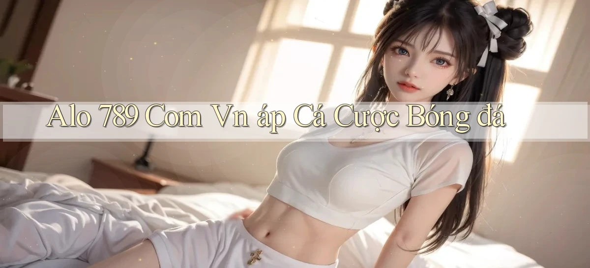 alo 789 com vn áp cá cược bóng đá