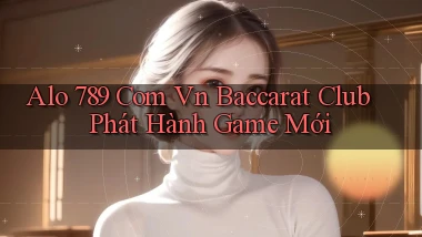 alo 789 com vn baccarat club phát hành game mới