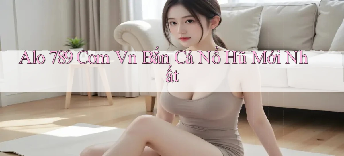 alo 789 com vn bắn cá nổ hũ mới nhất