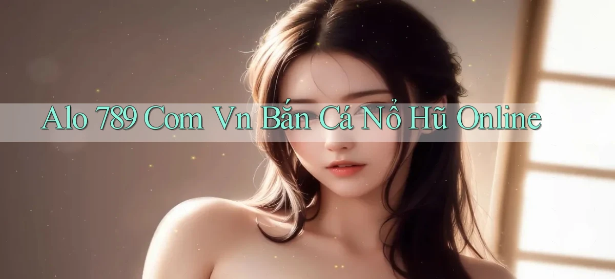 alo 789 com vn bắn cá nổ hũ online