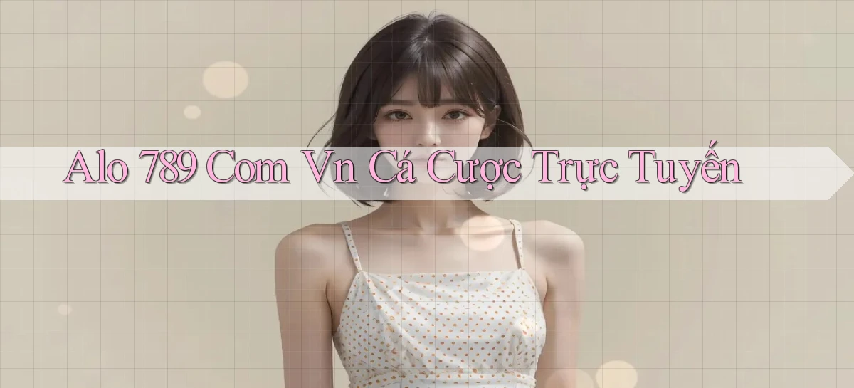 alo 789 com vn Cá cược trực tuyến
