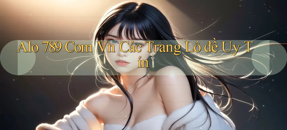 alo 789 com vn các trang lô đề uy tín