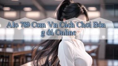 alo 789 com vn cách chơi bóng đá online