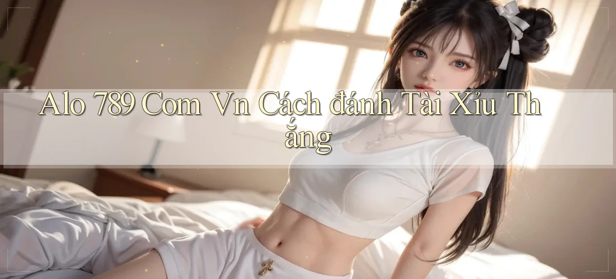 alo 789 com vn cách đánh tài xỉu thắng