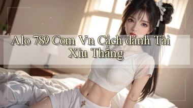 alo 789 com vn cách đánh tài xỉu thắng