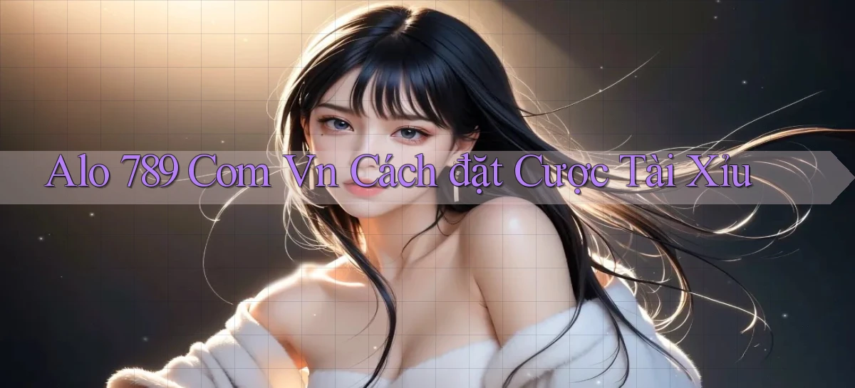 alo 789 com vn cách đặt cược tài xỉu