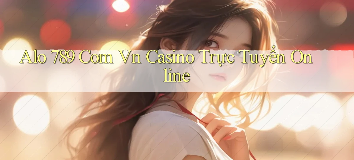 alo 789 com vn casino trực tuyến online