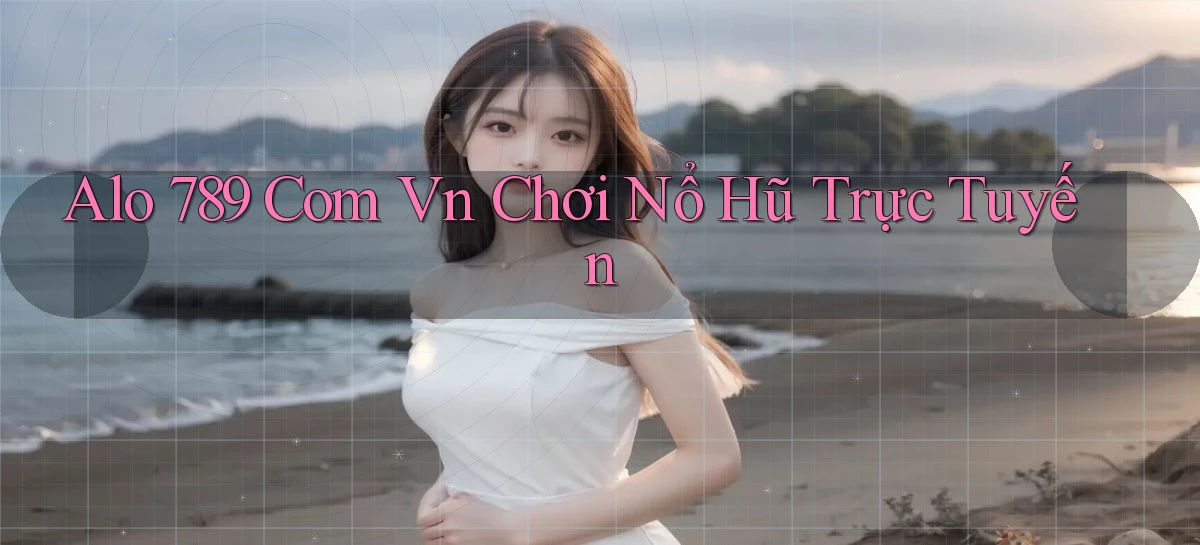 alo 789 com vn chơi nổ hũ trực tuyến