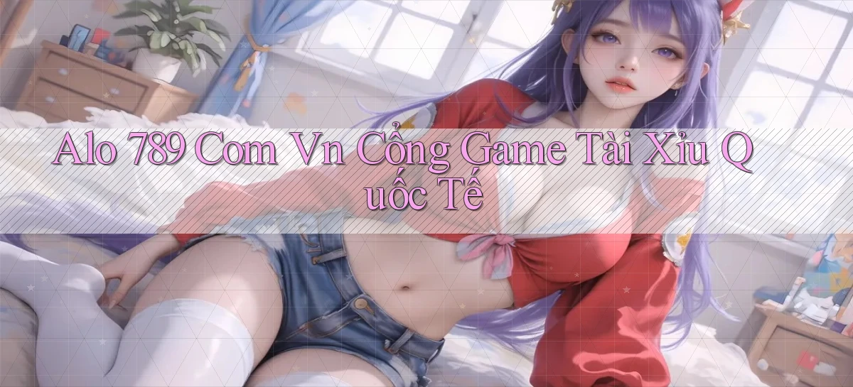 alo 789 com vn cổng game tài xỉu quốc tế