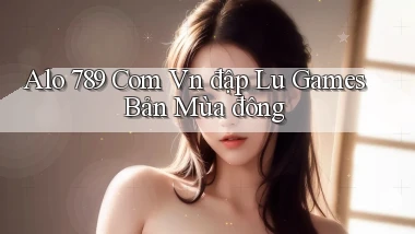 alo 789 com vn đập lu games bản mùa đông