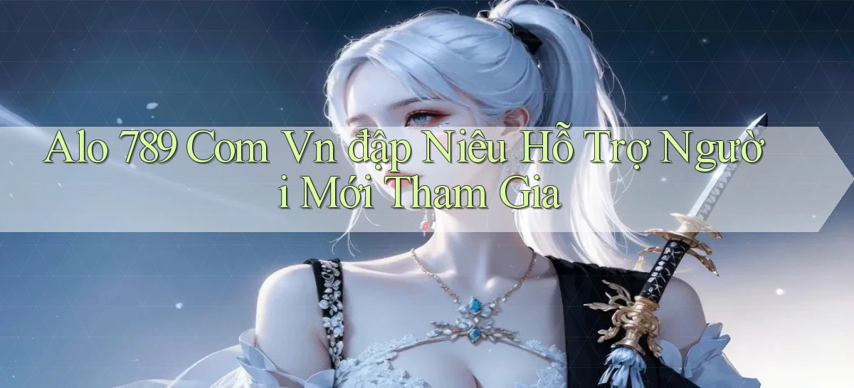 alo 789 com vn đập niêu hỗ trợ người mới tham gia