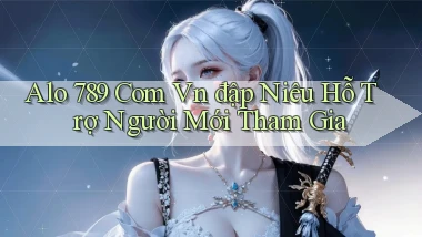 alo 789 com vn đập niêu hỗ trợ người mới tham gia