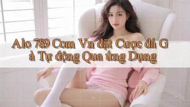 alo 789 com vn đặt cược đá gà tự động qua ứng dụng